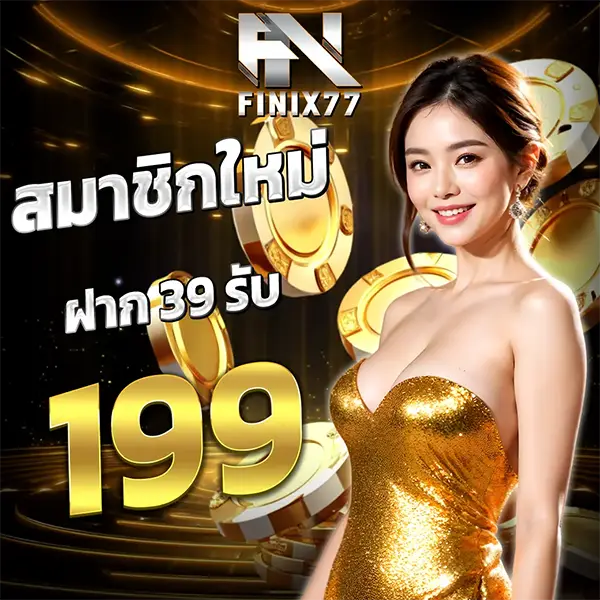 FINIX77 สมาชิกเก่าฝาก 39 รับ 199 โปรโมชั่นสล็อตเว็บตรง