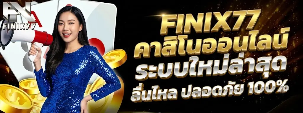 FINIX77 คาสิโนออนไลน์ ระบบใหม่ล่าสุด ลื่นไหล ปลอดภัย 100%